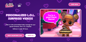 Personalized, animated video shorts from fan-favorite L.O.L. Surprise! characters. Special limited-time only Valentine's Day videos available now! Visit https://lol.shoutouts.shop/