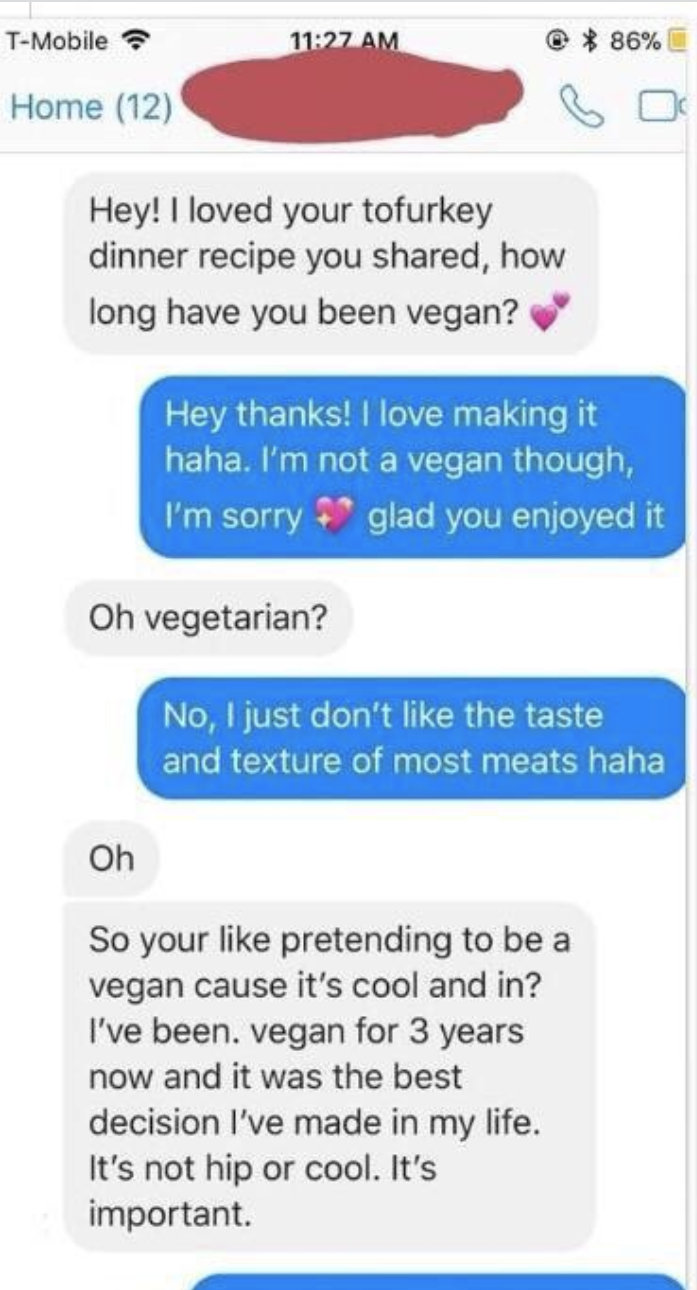 "So your like pretending to be vegan cause it's cool and in?"