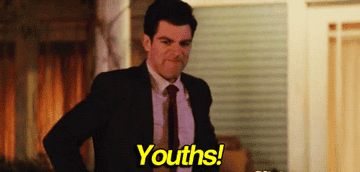 Schmidt from "New Girl" saying "youths!"