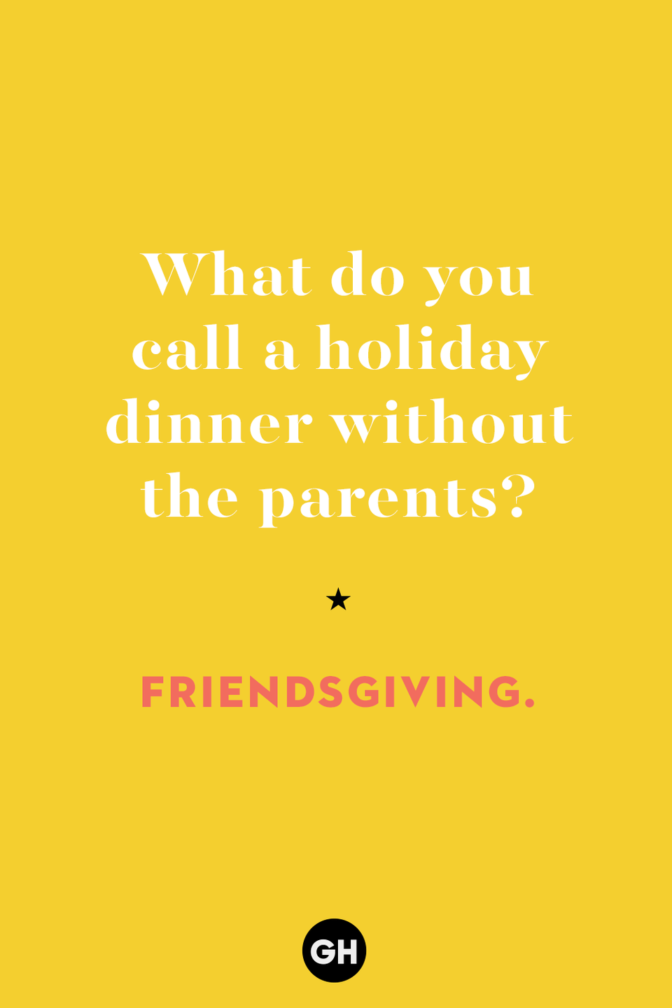 12) What do you call a holiday dinner without the parents?