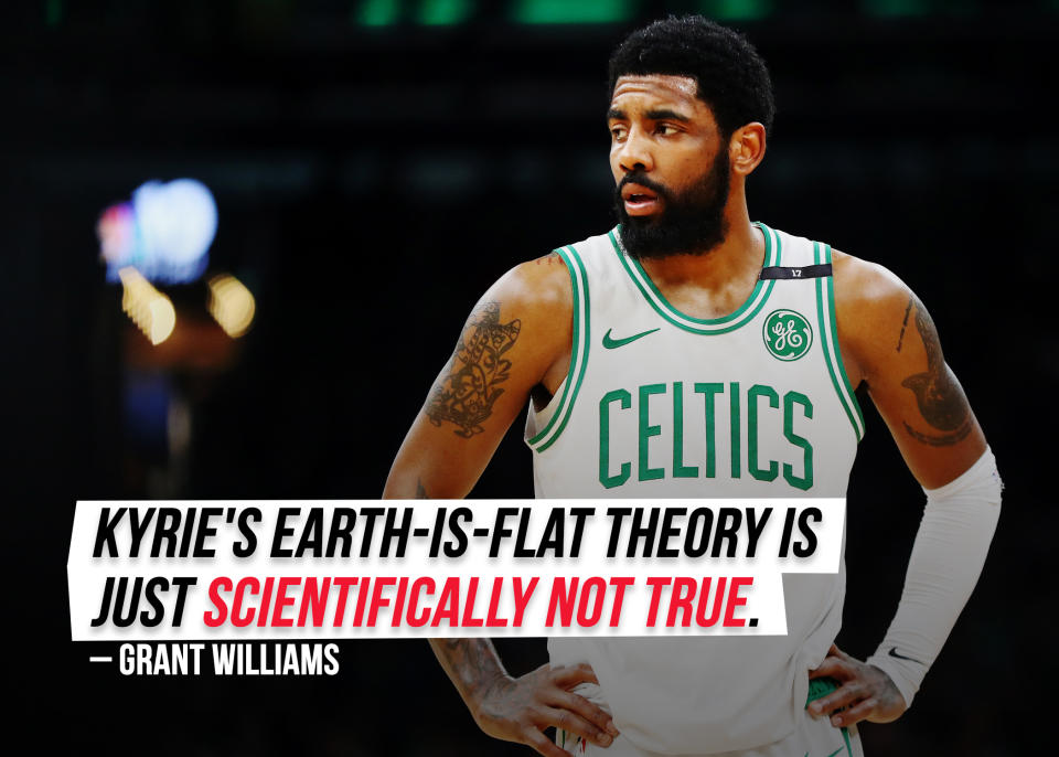 Before being drafted to the Celtics, Grant Williams was interviewed by the Stadium network and voiced his concerns with <a href="https://sports.yahoo.com/celtics-draftee-grant-williams-says-kyrie-irvings-flat-earth-theory-is-scientifically-not-true-185418366.html" data-ylk="slk:Kyrie Irving's flat earth stance;elm:context_link;itc:0;sec:content-canvas;outcm:mb_qualified_link;_E:mb_qualified_link;ct:story;" class="link  yahoo-link">Kyrie Irving's flat earth stance</a>.