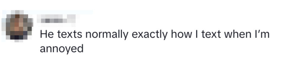 A person says, "He texts normally exactly how I text when I'm annoyed"