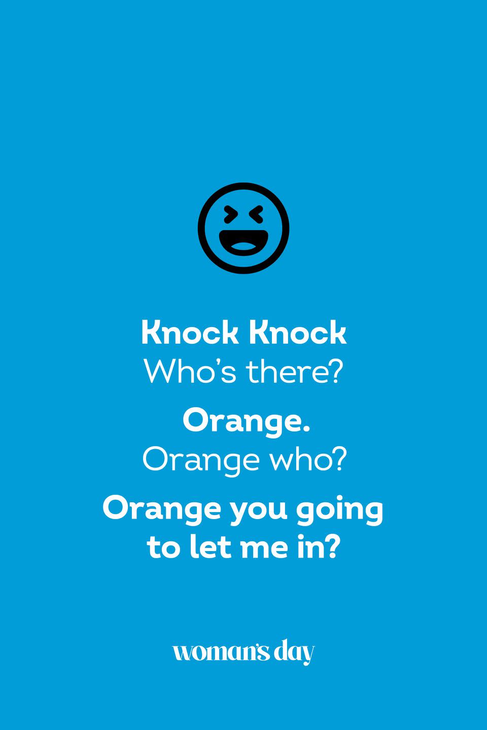 <p><strong>Knock Knock.</strong></p><p><em>Who’s there?</em></p><p><strong>Orange.</strong></p><p><em>Orange who?</em></p><p><strong>Orange you going to let me in?</strong></p>