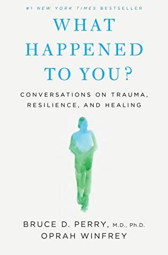 5) What Happened to You?: Conversations on Trauma, Resilience, and Healing