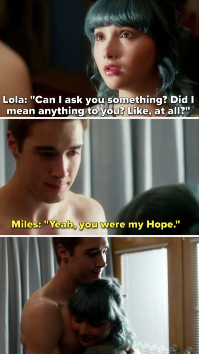 Lola: "Did I mean anything to you? Like at all?" Miles: "Yeah you were my Hope," they hug