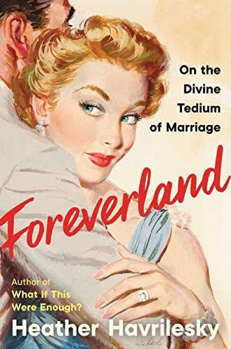 28) <em>Foreverland: On the Divine Tedium of Marriage</em>, by Heather Havrilesky