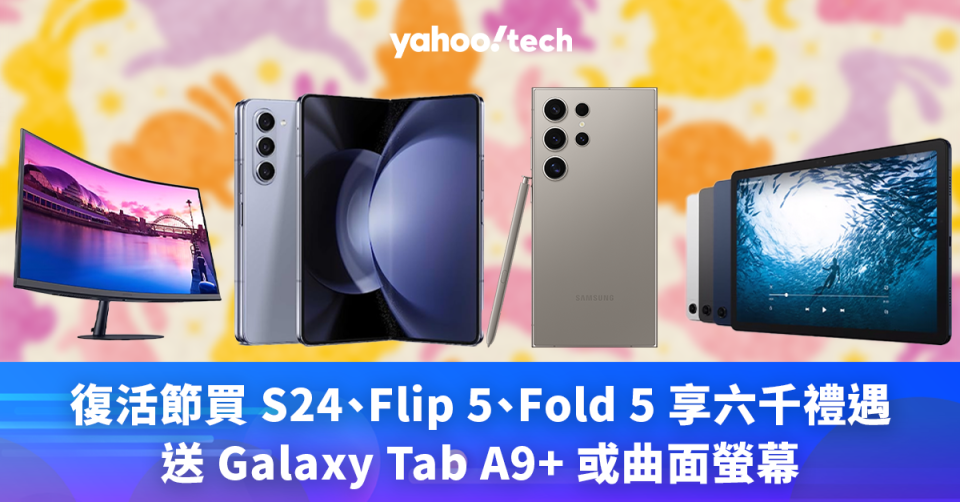 Samsung 優惠｜復活節買 S24、Flip 5、Fold 5 享達 HK$6,000 禮遇，送 Galaxy Tab A9+ 或曲面螢幕