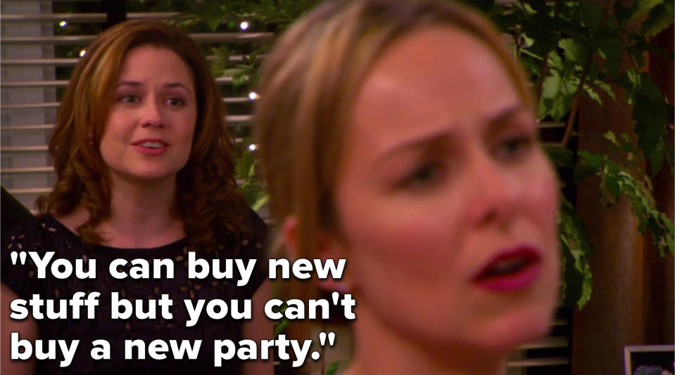 Pam says, "You can buy new stuff but you can't buy a new party"