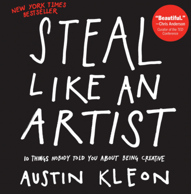 Steal Like an Artist: 10 Things Nobody Told You About Being Creative by Austin Kleon 