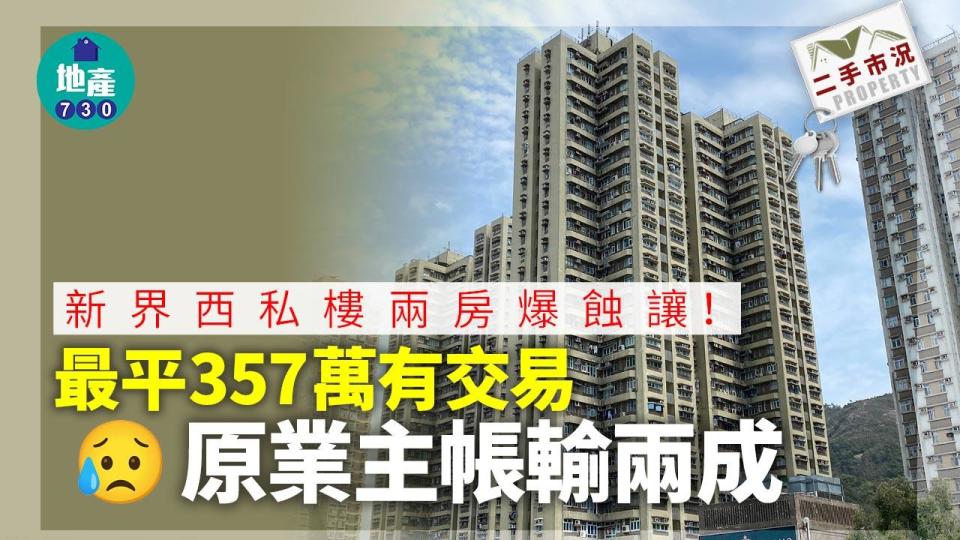 新界西私樓兩房爆蝕讓！最平357萬有交易 原業主帳輸兩成｜二手市況