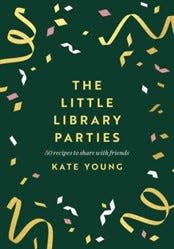"The Little Library Parties," by Kate Young, features 50 recipes to share with friends.