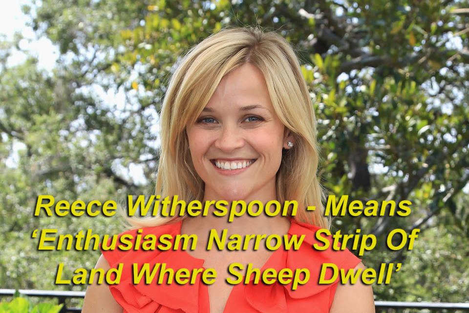 Reece Witherspoon means ‘Enthusiasm Narrow Strip Of Land Where Sheep Dwell’ - Reece, from the Welsh Rhys, which means 'enthusiasm’, and Witherspoon, made up of 'wether’ and 'spong’ or 'spang’, meaning 'a narrow strip of land where sheep dwell’.