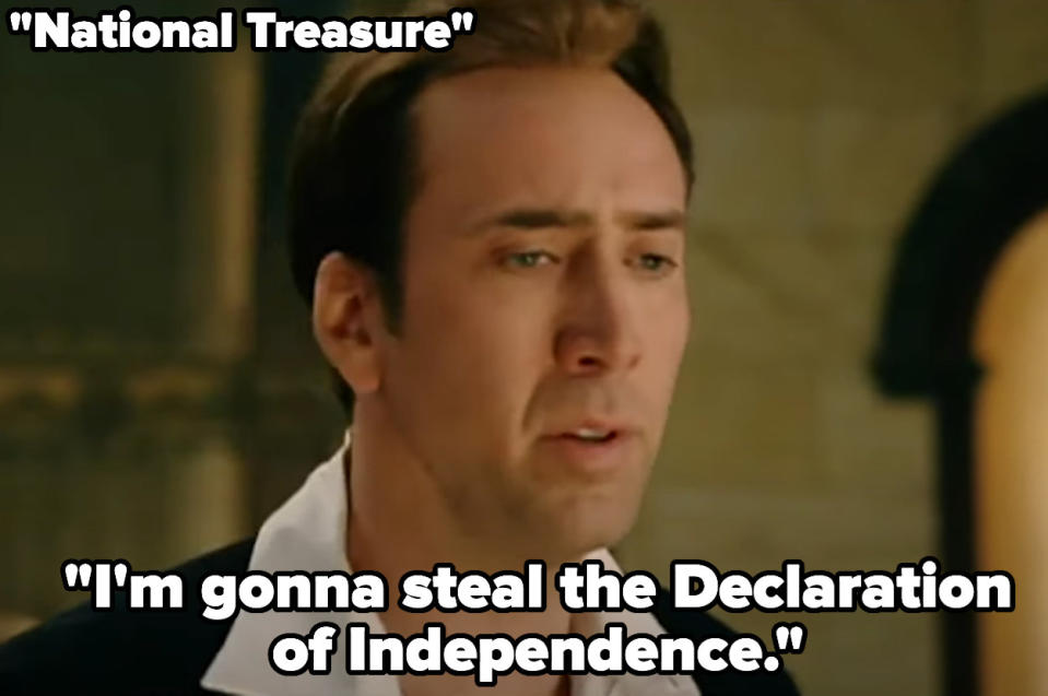 Ben saying "I'm gonna steal the declaration of independence" in national treasure