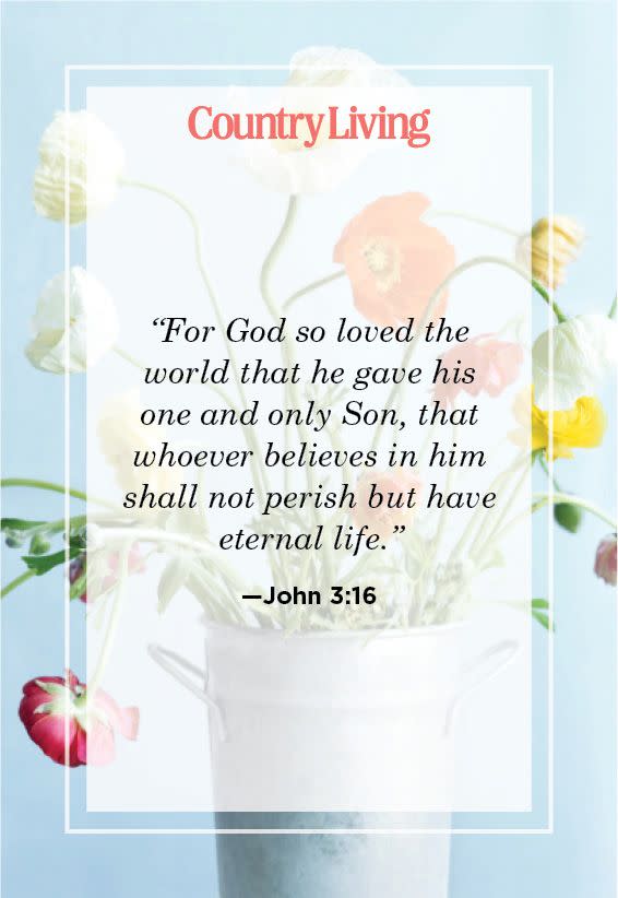 <p>"For God so loved the world that he gave his one and only Son, that whoever believes in him shall not perish but have eternal life."</p>