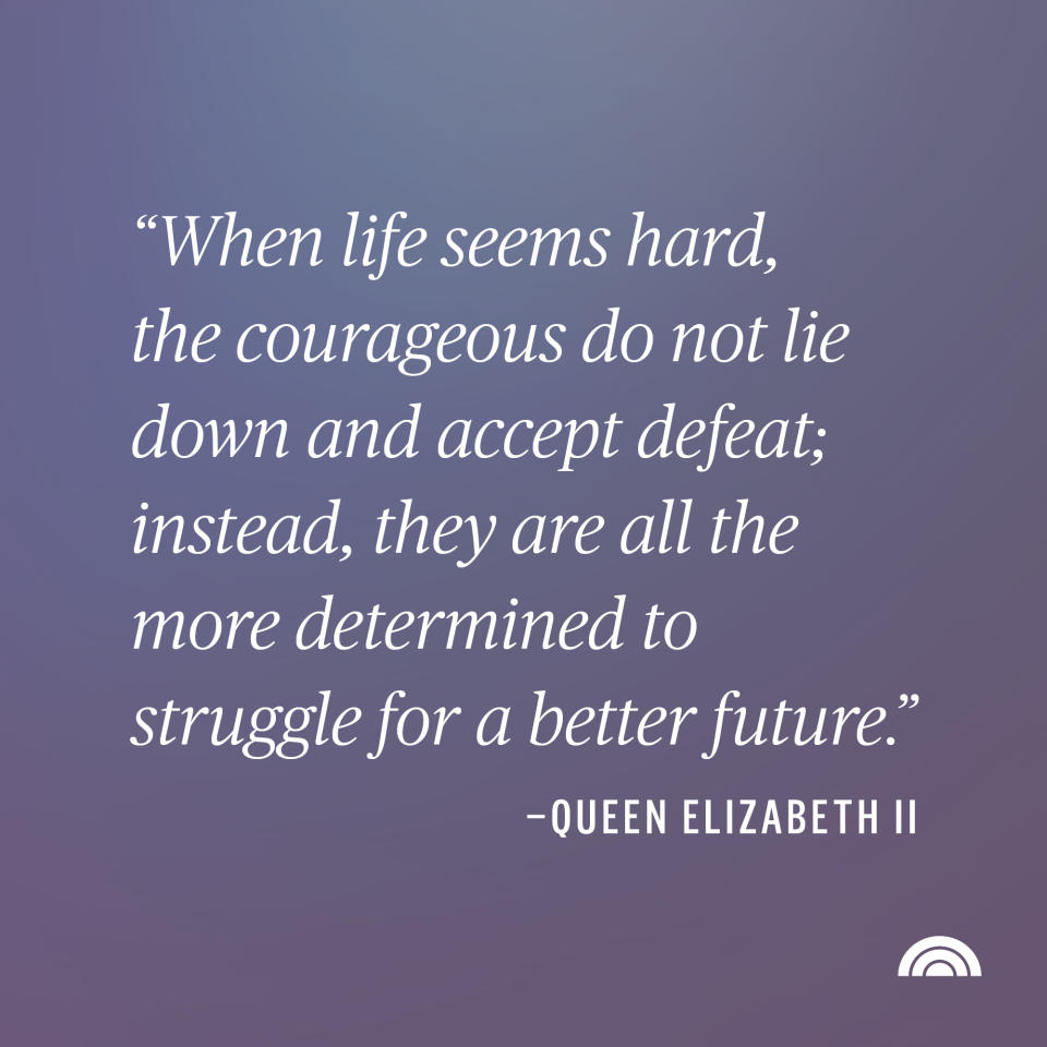 When life seems hard, the courageous do not lie down and accept defeat; instead, they are all the more determined to struggle for a better future. Queen Elizabeth II quote (TODAY Illustration)