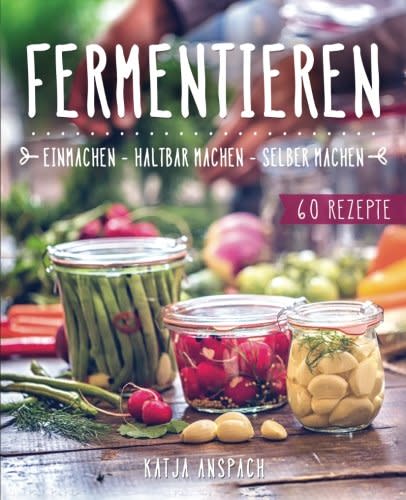 Fermentieren – Einmachen, haltbar machen, selber machen