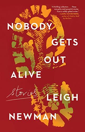 18) Nobody Gets Out Alive: Stories by Leigh Newman