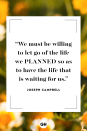 <p>We must be willing to let go of the life we planned so as to have the life that is waiting for us.</p>