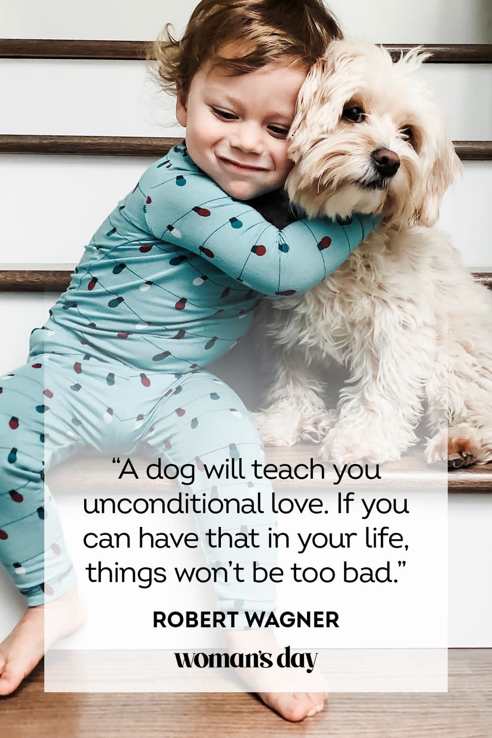 <p>“A dog will teach you unconditional love. If you can have that in your life, things won't be too bad.”</p>