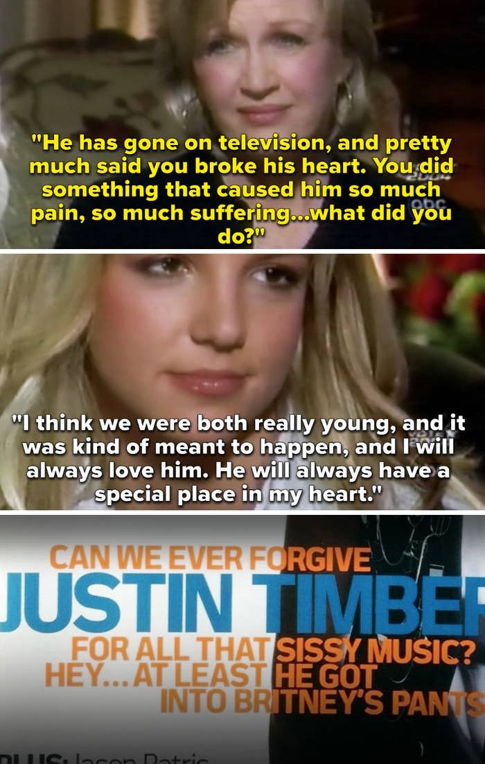 Diana Sawyer asking Britney Spears: [Justin's] gone on television and said you broke his heart. What did you do?" Spears: "I think we were both really young, and I will always love him"