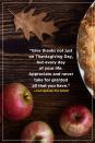 <p>"Give thanks not just on Thanksgiving Day, but every day of your life. Appreciate and never take for granted all that you have."</p>