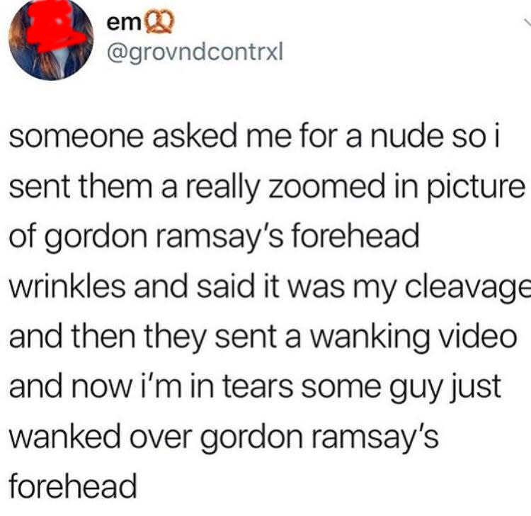tweet about someone sending a close up of gordon ramsay's forehead instead of a nude