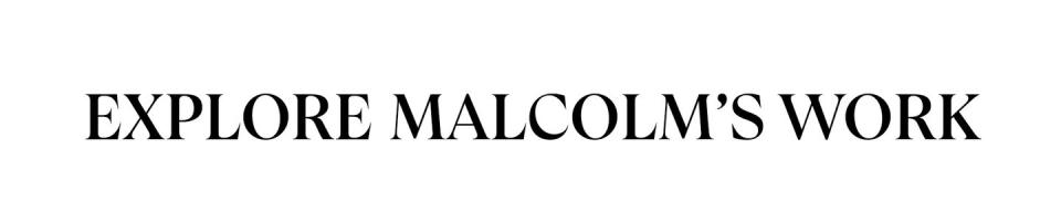 explore malcolm's work