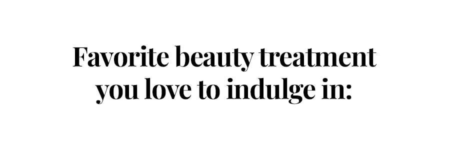 beauty treatment you love to indulge in