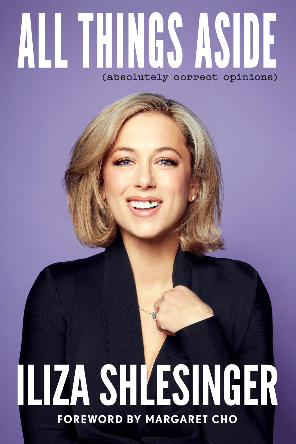 ALL THINGS ASIDE: ABSOLUTELY CORRECT OPINIONS by Iliza Shlesinger, Foreword by Margaret Cho
