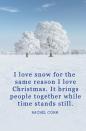 <p>“I love snow for the same reason I love Christmas. It brings people together while time stands still.”</p>