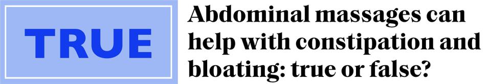 True: Abdominal massages can help with constipation and bloating