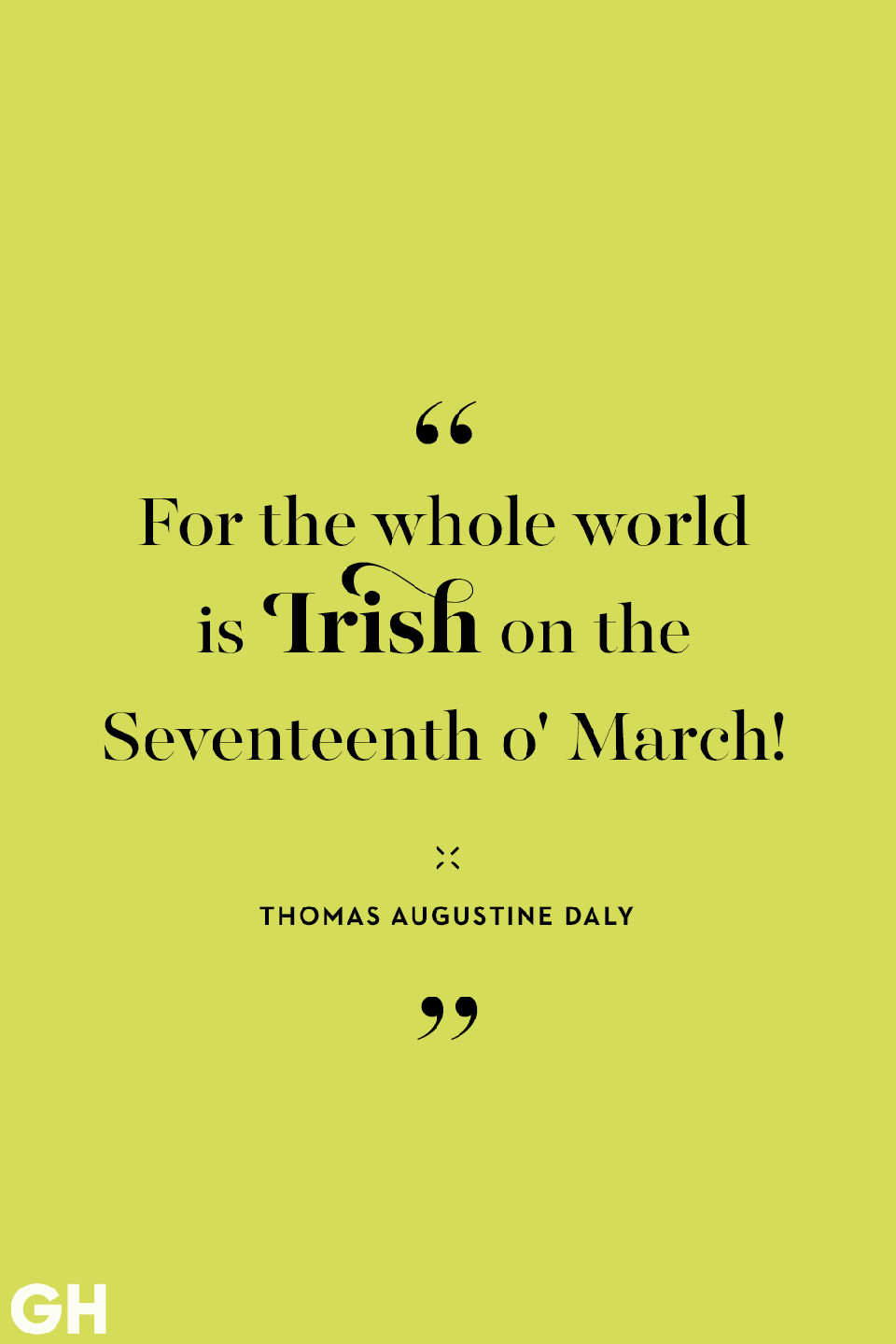 <p>For the whole world is Irish on the Seventeenth o' March!</p>