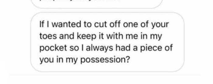 Text about wanting to cut off a piece of someone's toe and keep it in his pocket to always have a piece of them in his possession