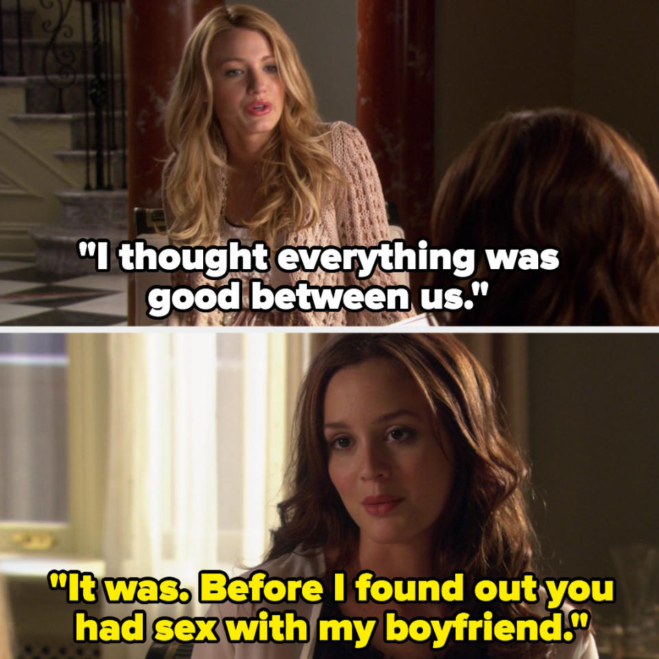 Serena: "I thought everything was good between us," Blair: "It was, before I found out you had sex with my boyfriend"