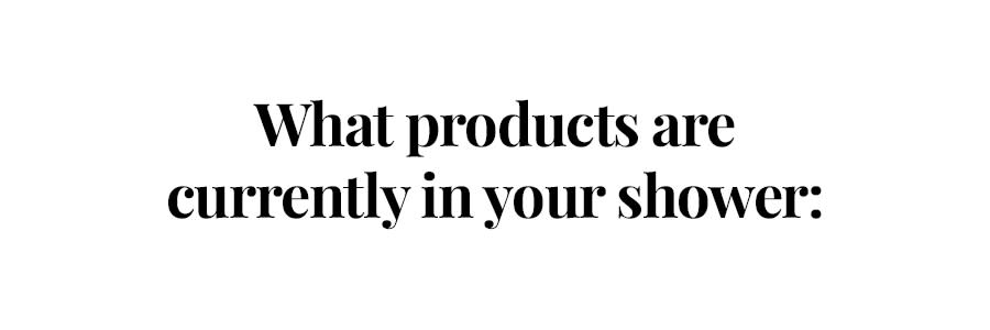 what products are in your shower