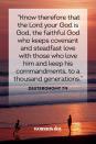 <p>"Know therefore that the Lord your God is God, the faithful God who keeps covenant and steadfast love with those who love him and keep his commandments, to a thousand generations."</p><p><strong>The Good News:</strong> Over and over, the Bible affirms God’s love as “steadfast." In other words, it is0 available to those who need it, whenever they need it.</p>