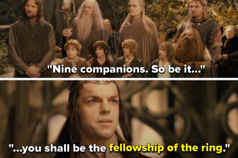 Elrond says, "So be it, you shall be the Fellowship of the Ring"