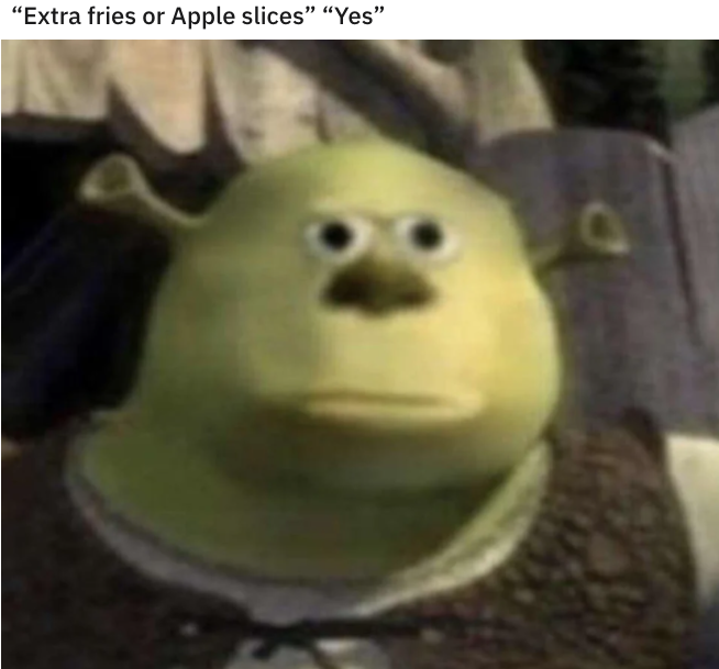 Derp Shrek Meme face with the text, "Extra fries or apple slices?" and "Yes"