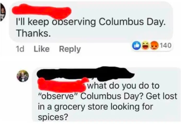 someone saying they'll celebrate Columbus Day and a person responds what are you gonna do, get lost in the spice aisle