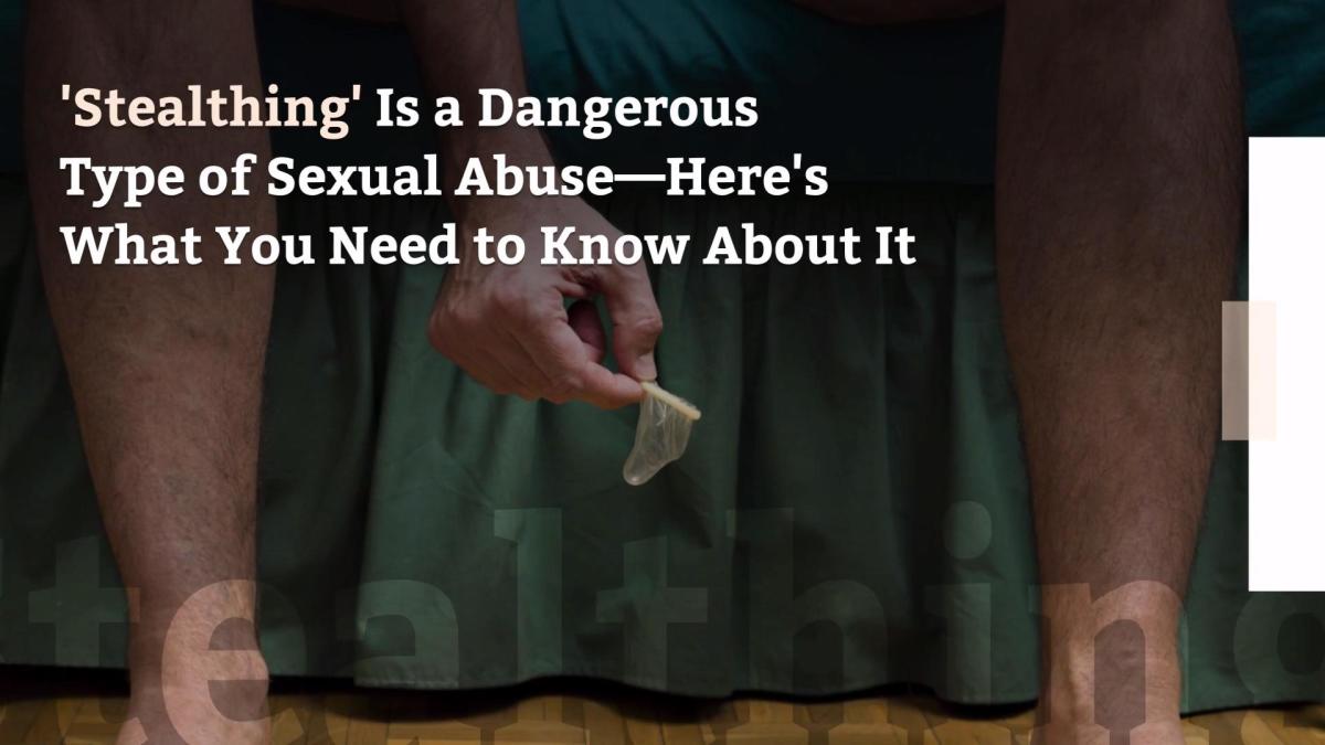 Stealthing Is A Dangerous Type Of Sexual Abuse—here S What You Need To Know About It
