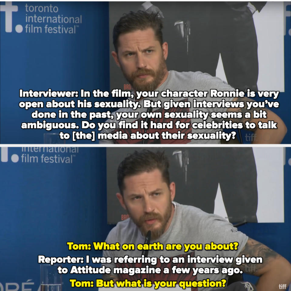 a reporter asks Tom about his "ambiguous" sexuality and if he finds it hard to talk about to the media, and Tom asks what on earth he's on about