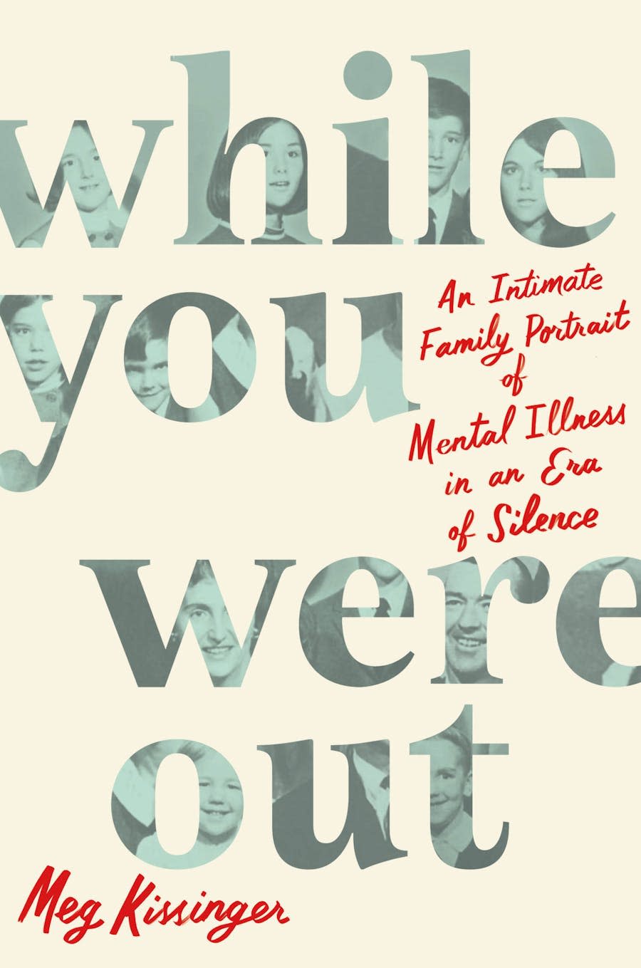 While You Were Out: An Intimate Family Portrait of Mental Illness in an Era of Silence. By Meg Kissinger.