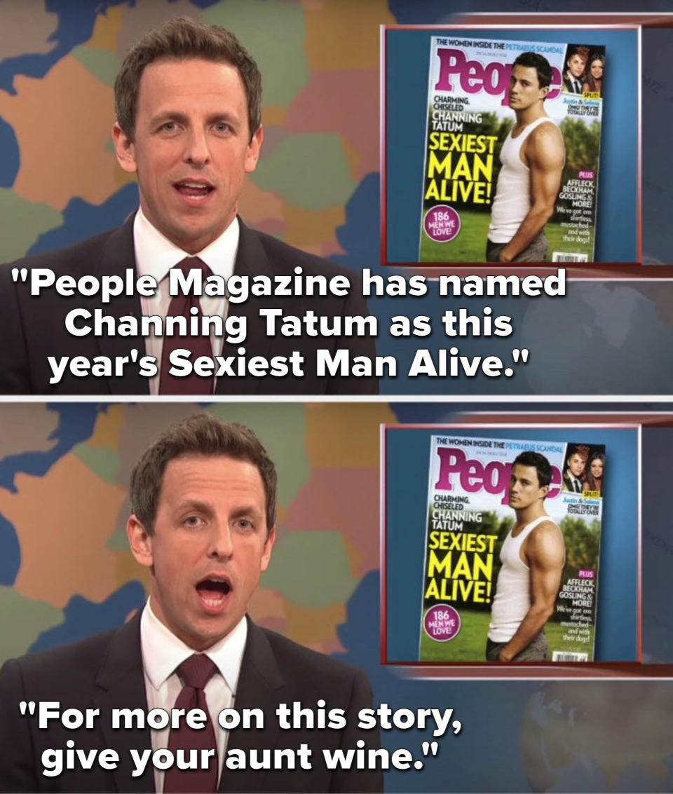 Meyers says, People Magazine has named Channing Tatum as this year's Sexiest Man Alive, for more on this story, give your aunt wine