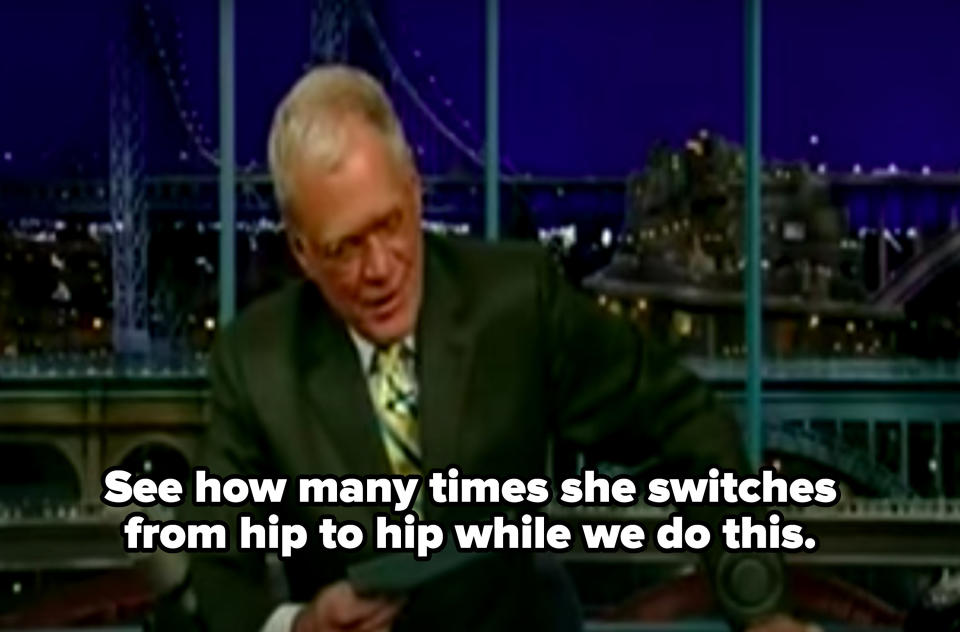 David Letterman saying, "See how many times she switches from hip to hip while we do this."