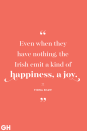 <p>Even when they have nothing, the Irish emit a kind of happiness, a joy.</p>