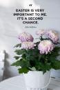 <p>"Easter is very important to me. It’s a second chance."</p>