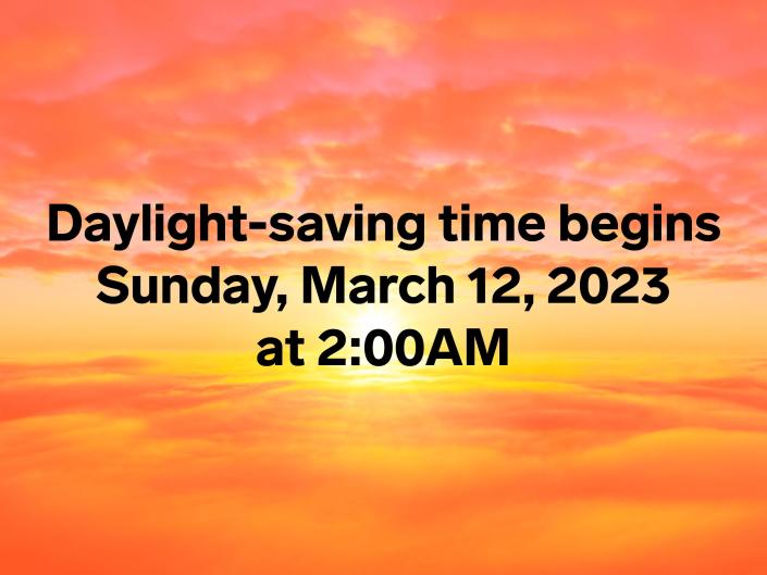 Daylight-saving time begins Sunday, March 12, 2023 at 2:00AM