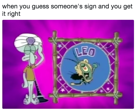 Scene for the sign of Leo from "Astrology With Squidward": "When you guess someone's sign and you get it right"