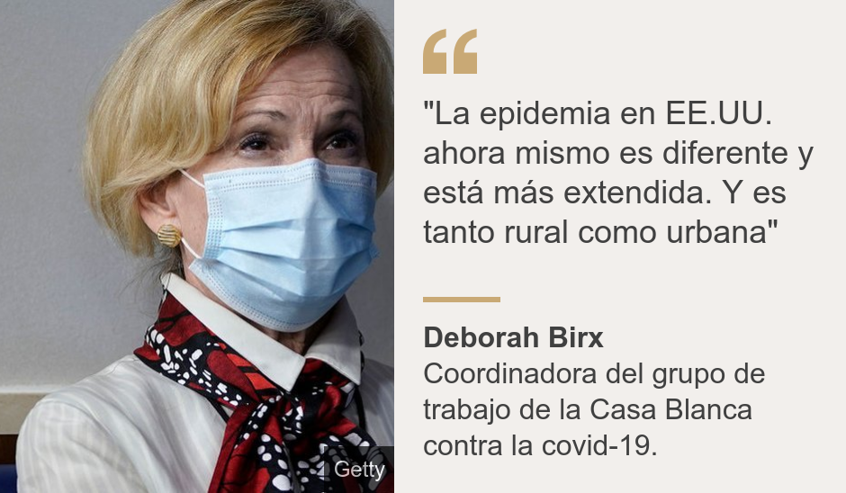 ""La epidemia en EE.UU. ahora mismo es diferente y está más extendida. Y es tanto rural como urbana"", Source: Deborah Birx, Source description: Coordinadora del grupo de trabajo de la Casa Blanca contra la covid-19., Image: Deborah Birx