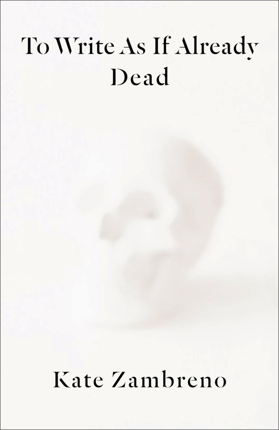 A book jacket for "To Write as if Already Dead," by Kate Zambreno.